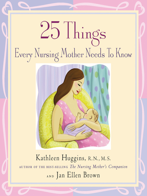 Title details for 25 Things Every Nursing Mother Needs to Know by Kathleen Huggins - Available